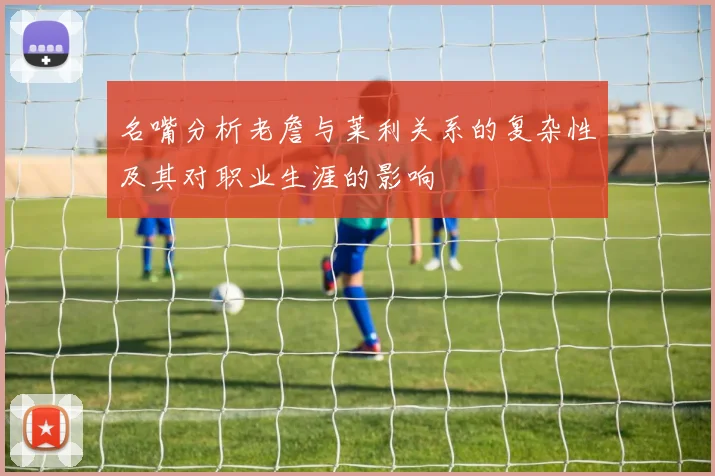 名嘴分析老詹与莱利关系的复杂性及其对职业生涯的影响