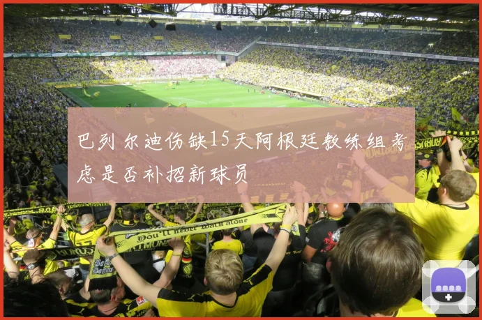 巴列尔迪伤缺15天阿根廷教练组考虑是否补招新球员